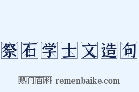 祭石学士文造句是什么意思的图片
